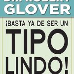 Basta ya de ser un tipo lindo Dr. Robert Glover