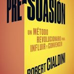 Pre-suasión Un método revolucionario para influir y convencer por Robert B Cialdini